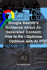 Google Guide For Bloggers Using Ai And how to Re-optimize optimum your site by Siteseroo